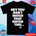 Official Madness Hey You Don’t Watch That Watch This Shirts Unisex , , , Long Sleeve Tee