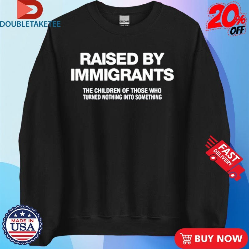 Official Melissa Ortiz Wearing Raised By Immigrants The Children Of Those Who Turned Nothing Into Something Shirts