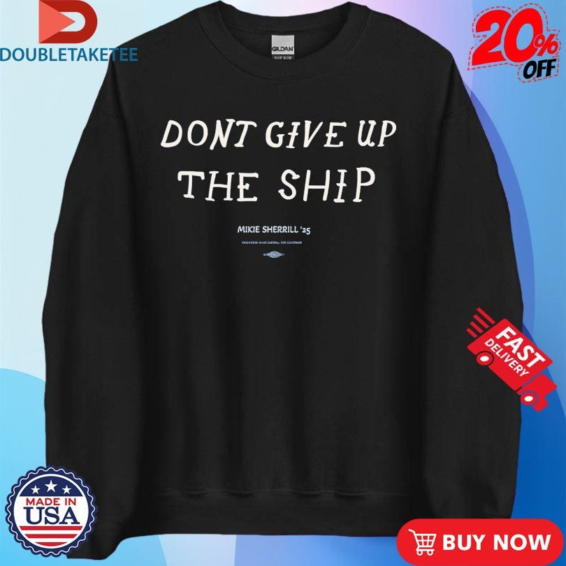 Official Mikie Sherrill Don’t Give Up The Ship Shirts Unisex , , , Long Sleeve Tee