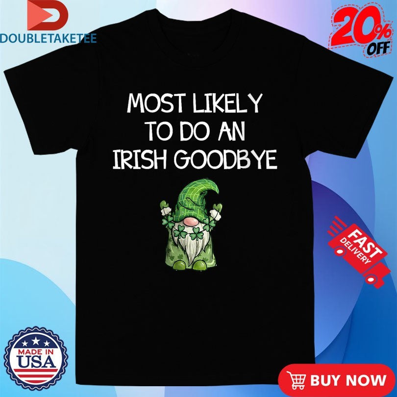 Official Most Likely to Do an Irish Goodbye St Patricks Gnome Shirts Unisex , , , Long Sleeve Tee