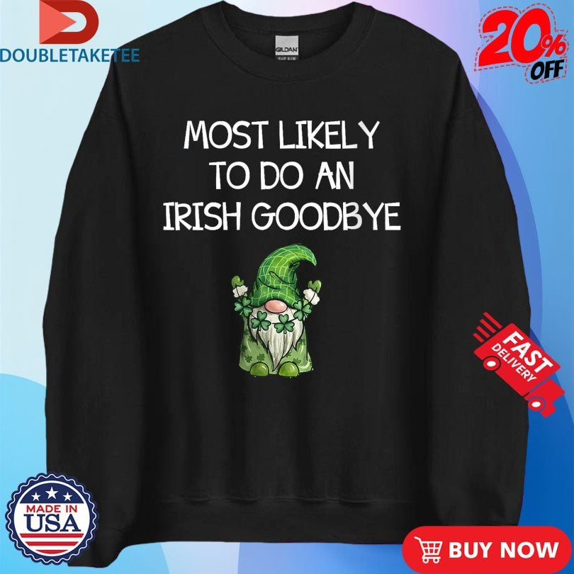 Official Most Likely to Do an Irish Goodbye St Patricks Gnome Shirts Unisex , , , Long Sleeve Tee
