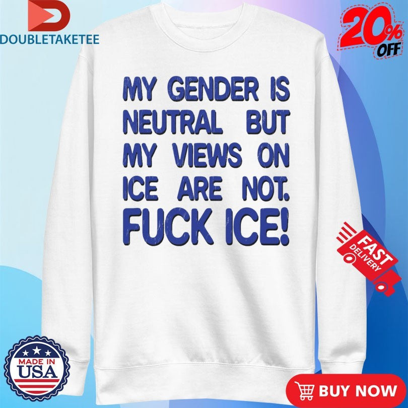 Official My Gender Is Neutral Views On Ice Are Not Fuck Ice Shirts Unisex , , , Long Sleeve Tee