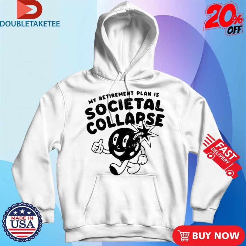 Official My Retirement Plan Is Societal Collapse Shirts Unisex , , , Long Sleeve Tee