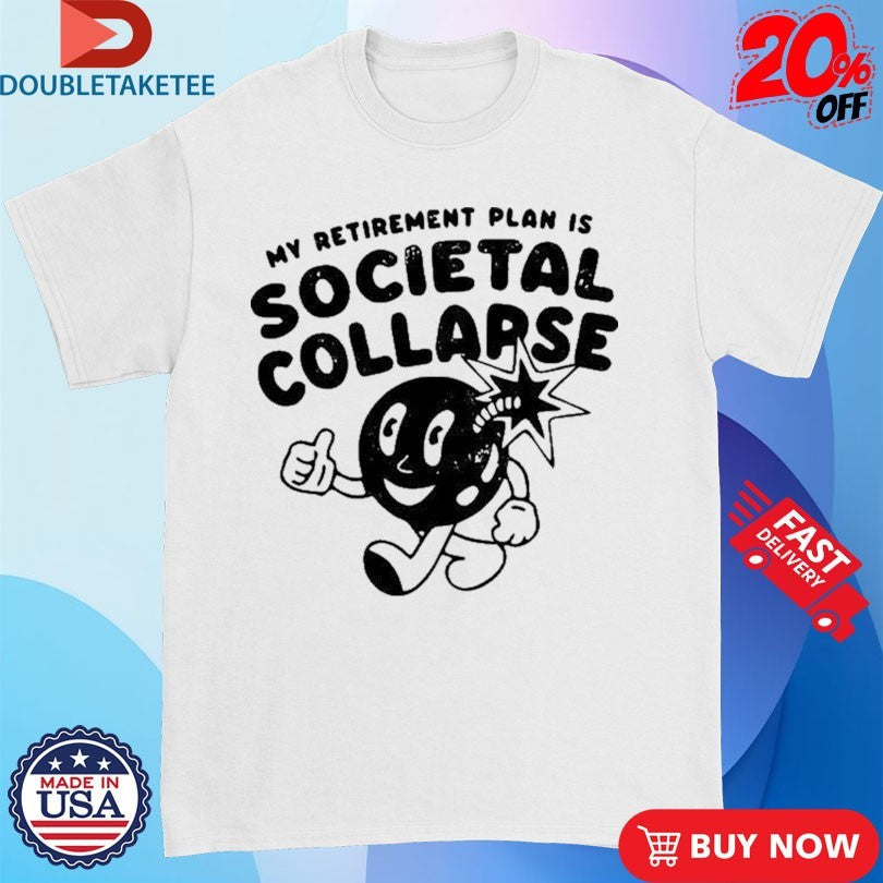 Official My Retirement Plan Is Societal Collapse Shirts Unisex , , , Long Sleeve Tee