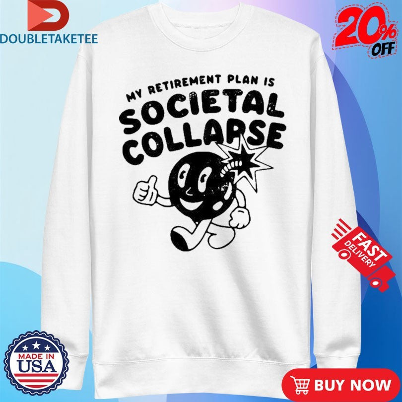 Official My Retirement Plan Is Societal Collapse Shirts Unisex , , , Long Sleeve Tee