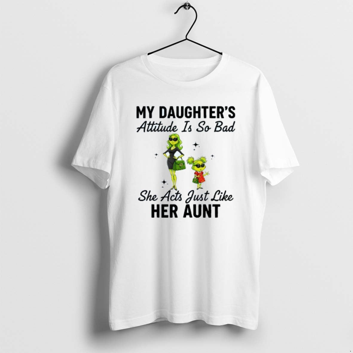Official My Daughters Attitude Is So Bad She Acts Just Like Her Aunt Grinch