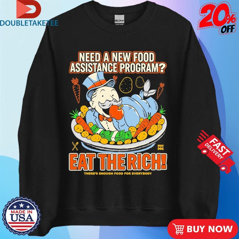 Official Need A New Food Assistance Program Eat The Rich There’s Enough Food For Everybody Shirts