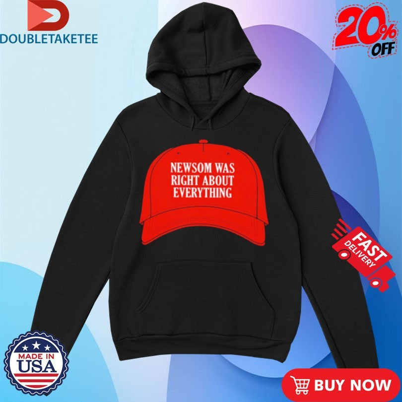 Official Newsom Was Right About Everything Hat Shirts Unisex , , , Long Sleeve Tee