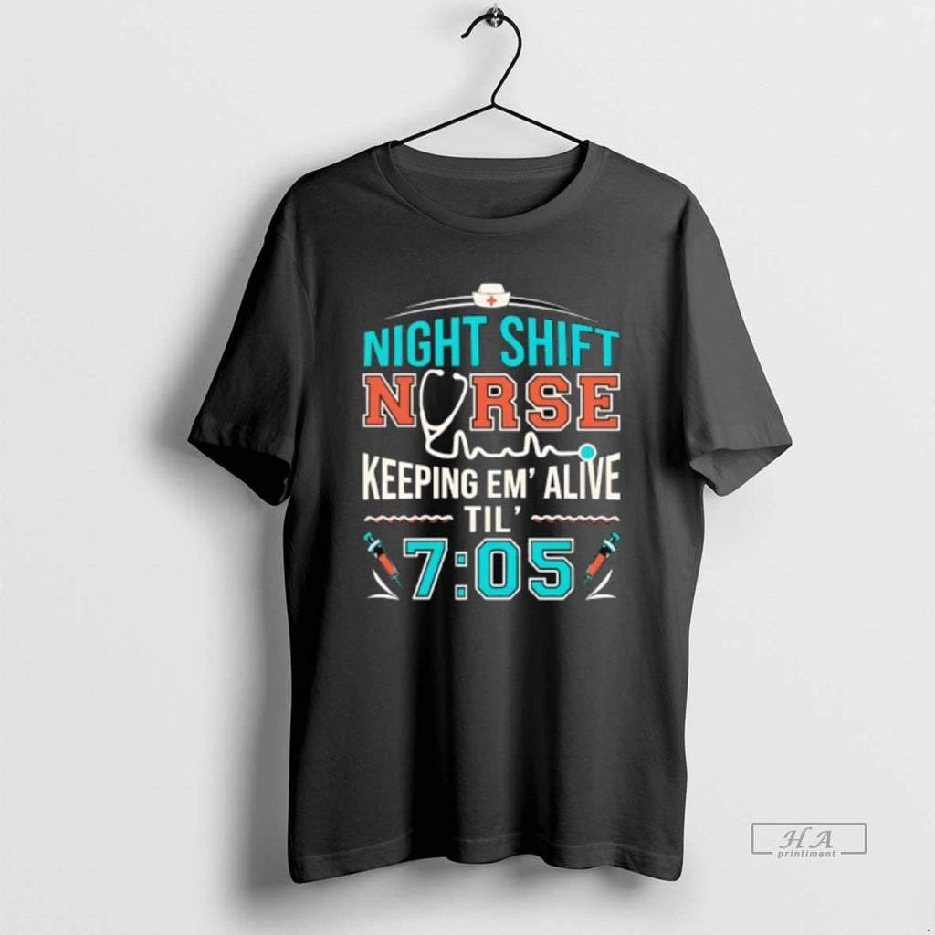 Official Night Shift Nurse Keeping Em Alive Til 7 05