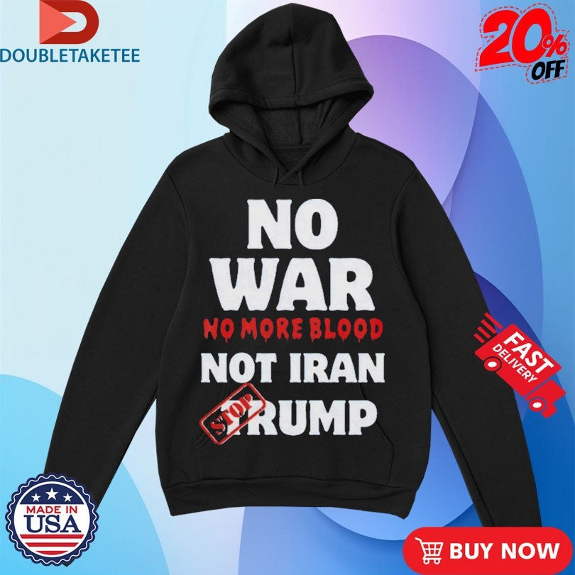 Official No War No More Not Iran No More Blood Stop Trump Shirts Unisex , , , Long Sleeve Tee