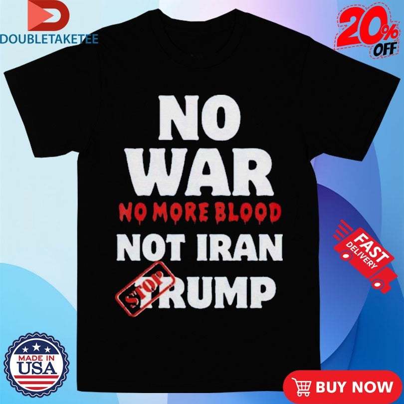 Official No War No More Not Iran No More Blood Stop Trump Shirts Unisex , , , Long Sleeve Tee