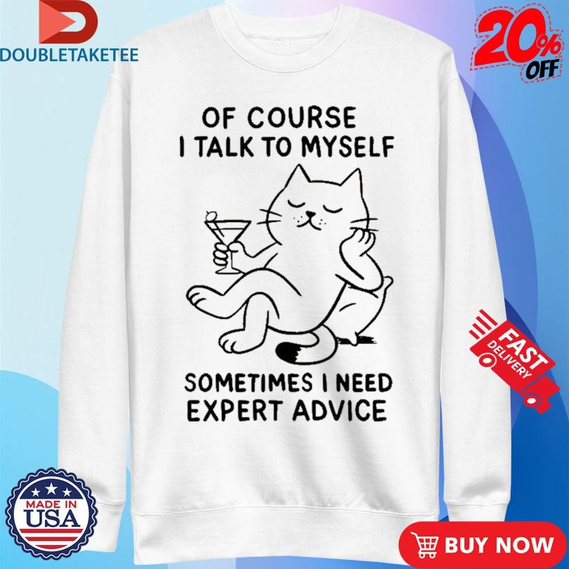 Official Of Course I Talk To Myself Sometimes I Need Expert Advice Cat Shirts Unisex , , , Long Sleeve Tee