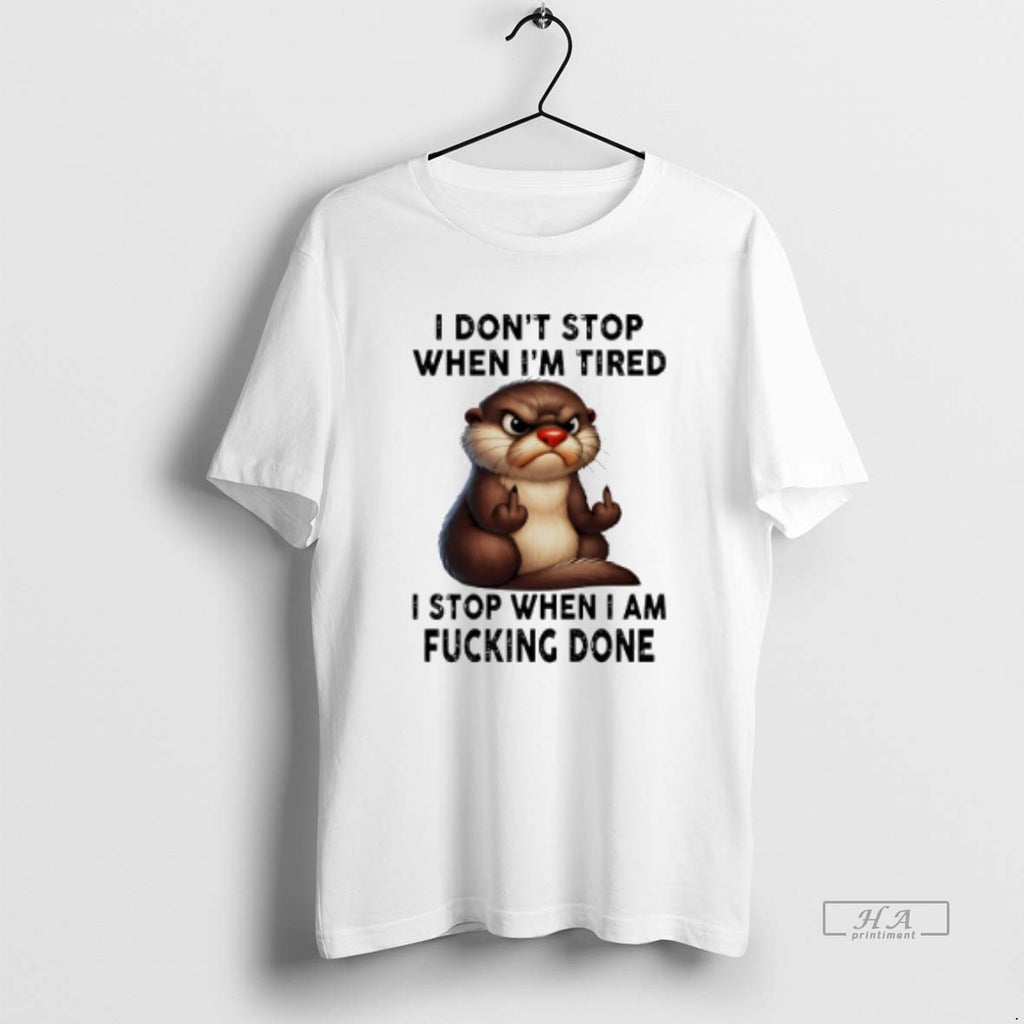 Official Otter I Dont Stop When Im Tired I Stop When I Am Fucking Done