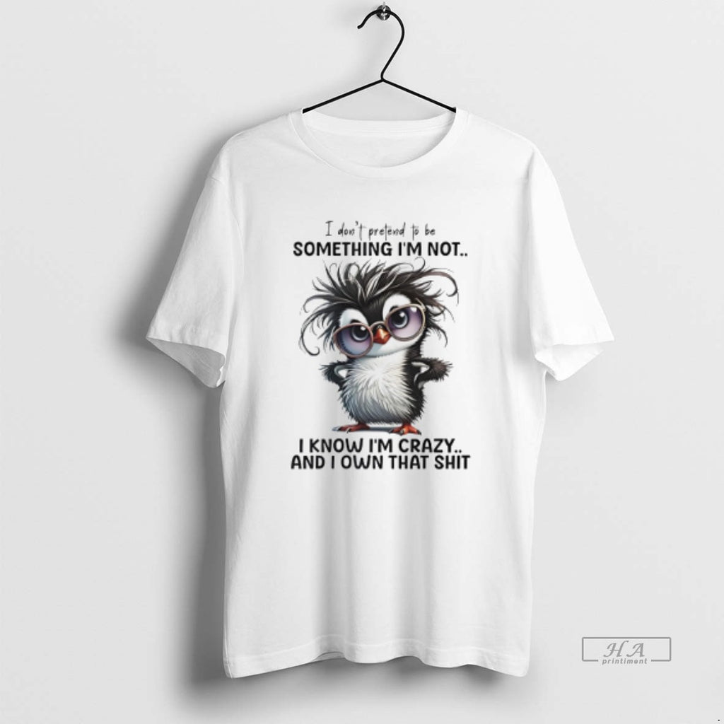 Official Penguin I Dont Pretend To Be Something Im Not I Know Im Crazy