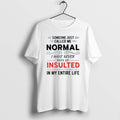 Official Someone Just Called Me Normal I Have Never Been So Insulted My Entire