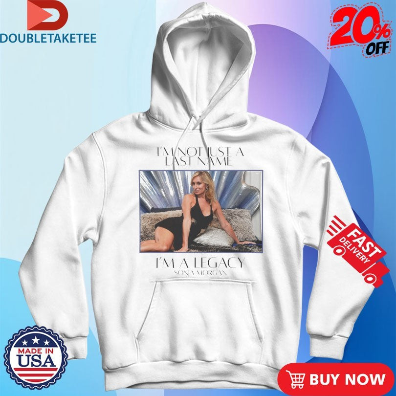 Official Sonja Morgan I’m Not Just A Last Name I’m A Legacy Shirts Unisex , , , Long Sleeve Tee