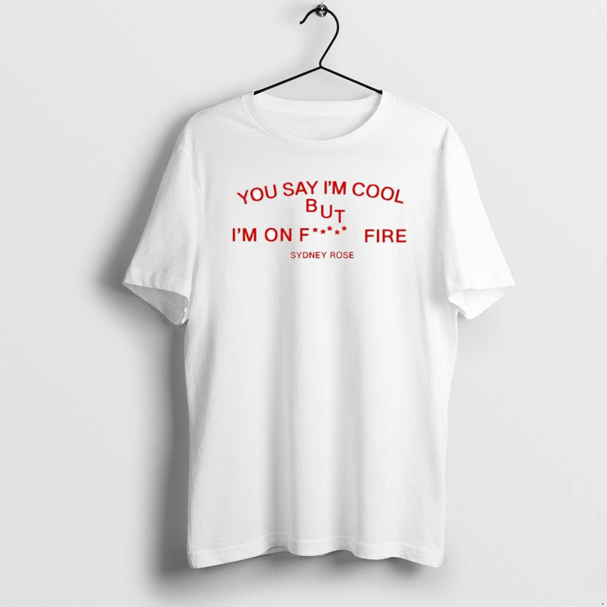 Official Sydney Rose You Say Im Cool But Im Fck Fire Circle