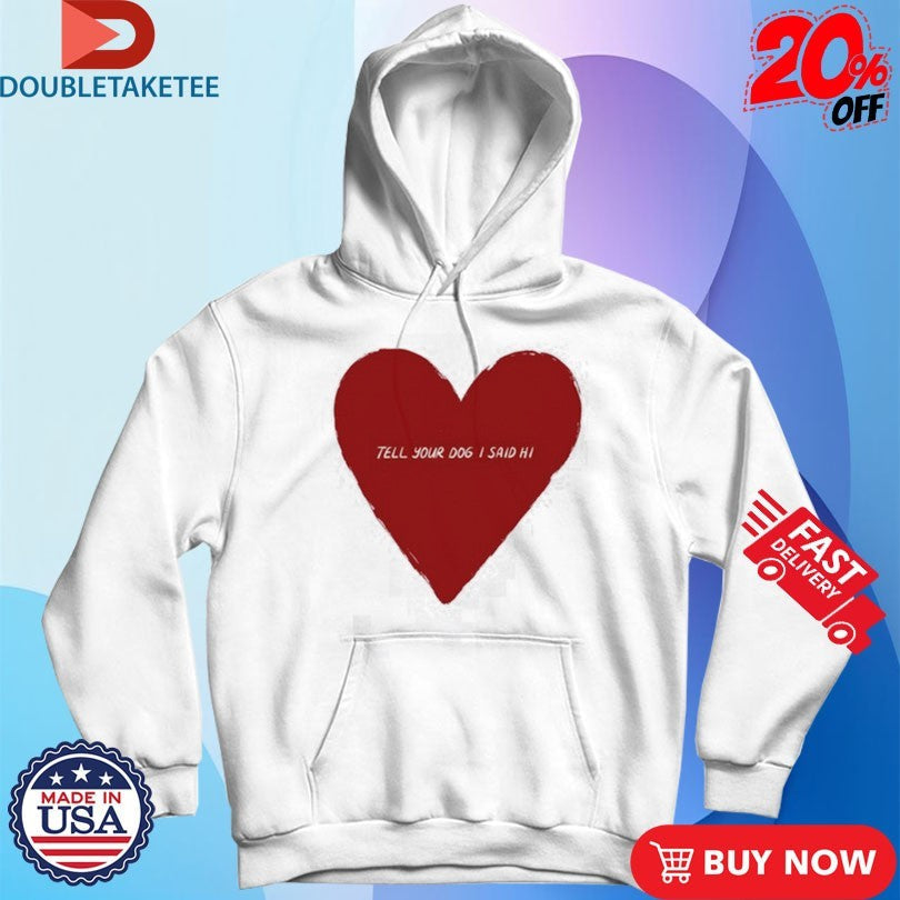 Official Tell Your Dog I Said Hi Weratedogs Big Heart Shirts Unisex , , , Long Sleeve Tee