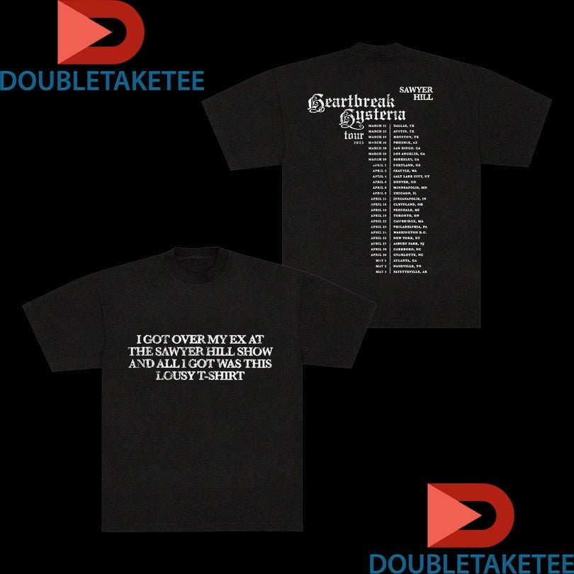Official The Heartbreak Hysteria Tour I Got Over My Ex At The Sawyer Hill Show And All I Got Was This Lousy Shirts