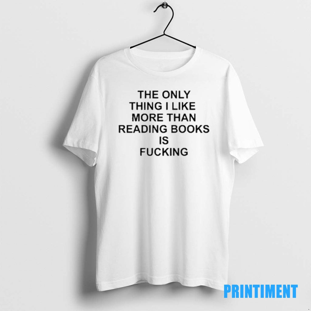 Official Only Thing Like More Reading Books Fucking Tee Sweater Tee (1)