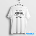 Official Only Thing Like More Reading Books Fucking Tee Sweater Tee (1)