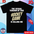 Official The Sexual Tension At This Hockey Game Is Killing Me Shirts Unisex , , , Long Sleeve Tee