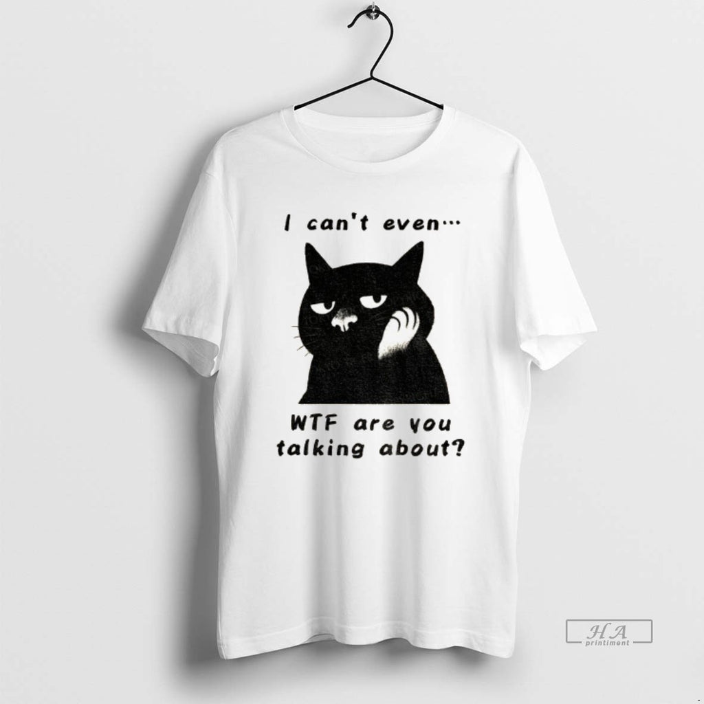 Official The Speechless Cat I Cant Even Wtf Are You Talking About
