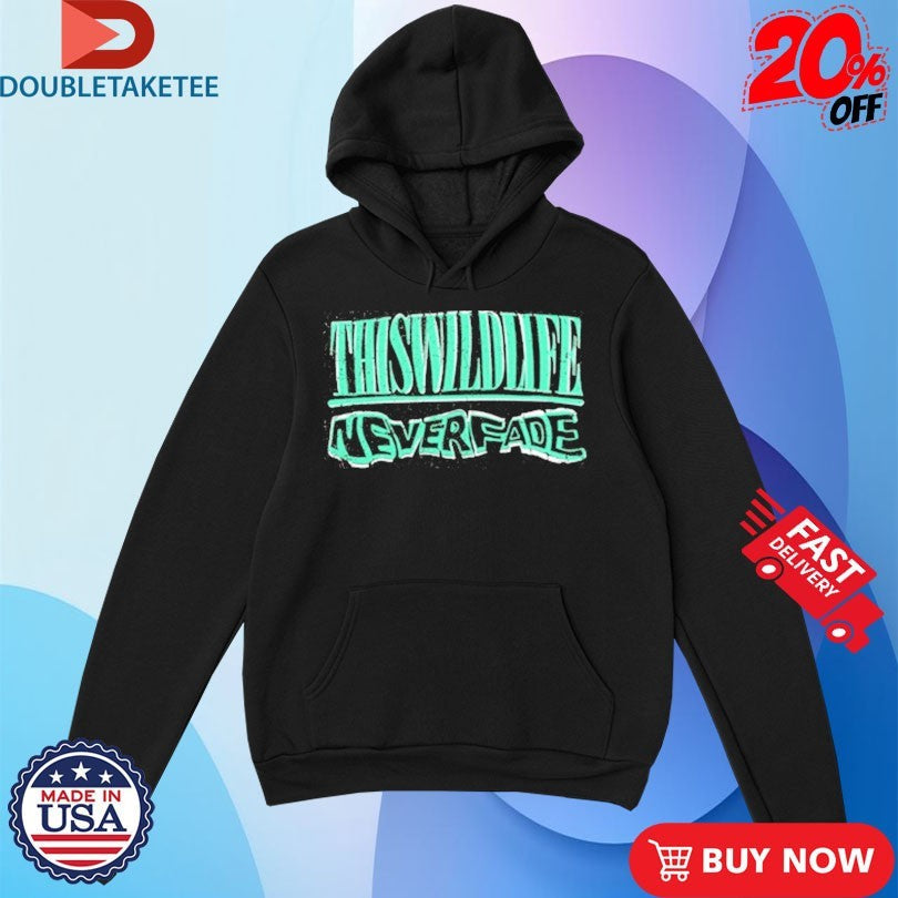 Official This Wild Life Never Fade Shirts Unisex , , , Long Sleeve Tee