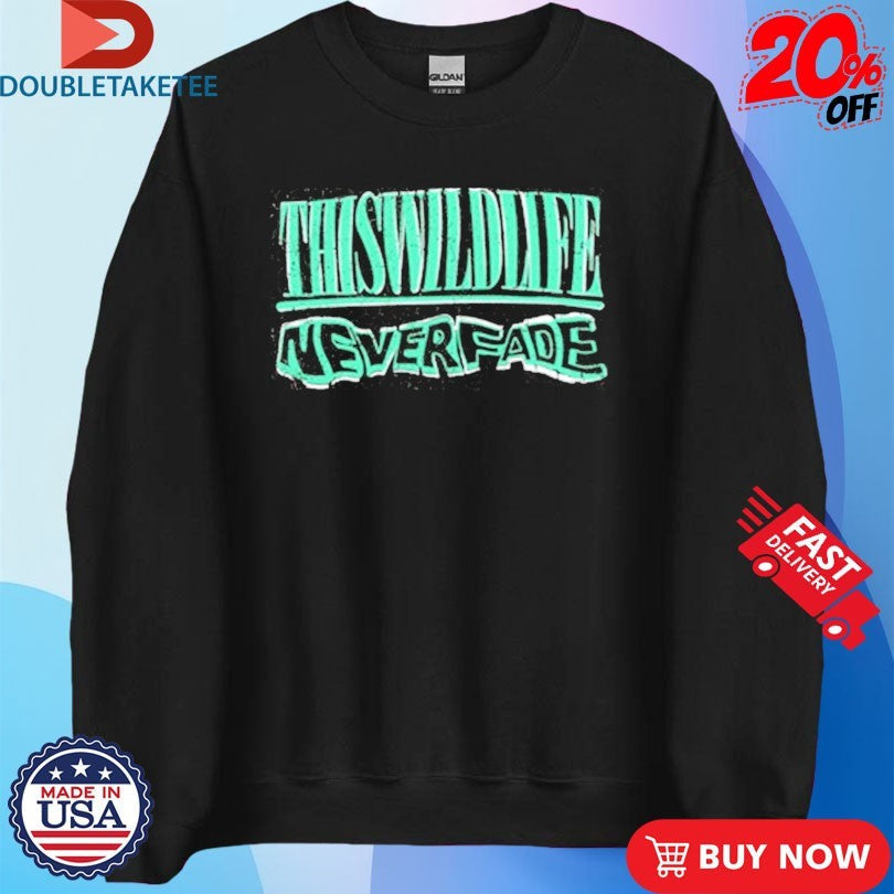 Official This Wild Life Never Fade Shirts Unisex , , , Long Sleeve Tee