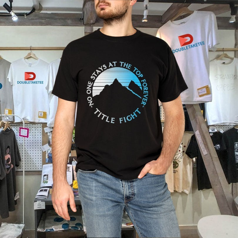 Official Title Fight No One Stays At The Top Forever Mountain Shirts Unisex , , , Long Sleeve Tee