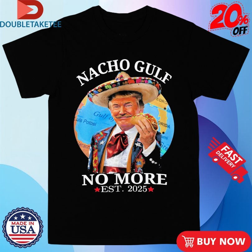 Official Trump Nacho Gulf No More Est 2025 Taco Shirts Unisex , , , Long Sleeve Tee