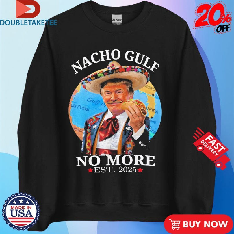 Official Trump Nacho Gulf No More Est 2025 Taco Shirts Unisex , , , Long Sleeve Tee