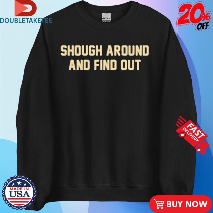 Official Tyler Shough Around And Find Out Shirts Unisex , , , Long Sleeve Tee