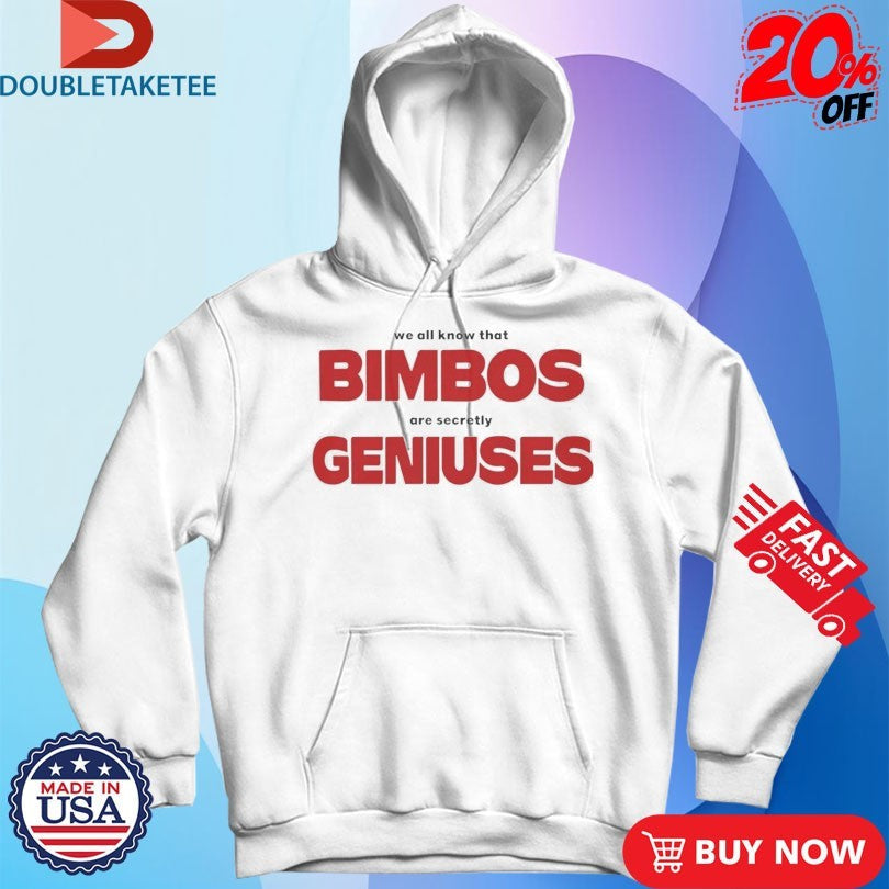 Official We All Know That Bimbos Are Secretly Geniuses Shirts Unisex , , , Long Sleeve Tee