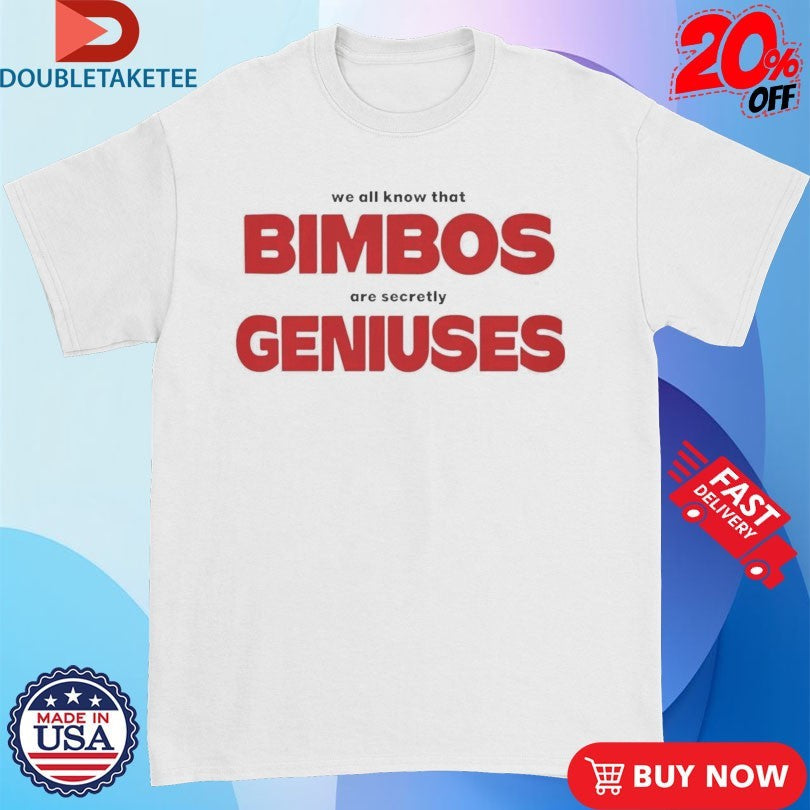 Official We All Know That Bimbos Are Secretly Geniuses Shirts Unisex , , , Long Sleeve Tee