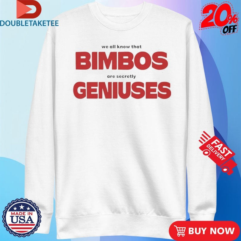 Official We All Know That Bimbos Are Secretly Geniuses Shirts Unisex , , , Long Sleeve Tee