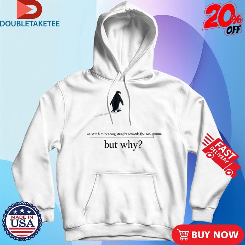 Official We Saw Him Heading Straight But Toward The Mountains But Why Penguin Shirts Unisex , , , Long Sleeve Tee