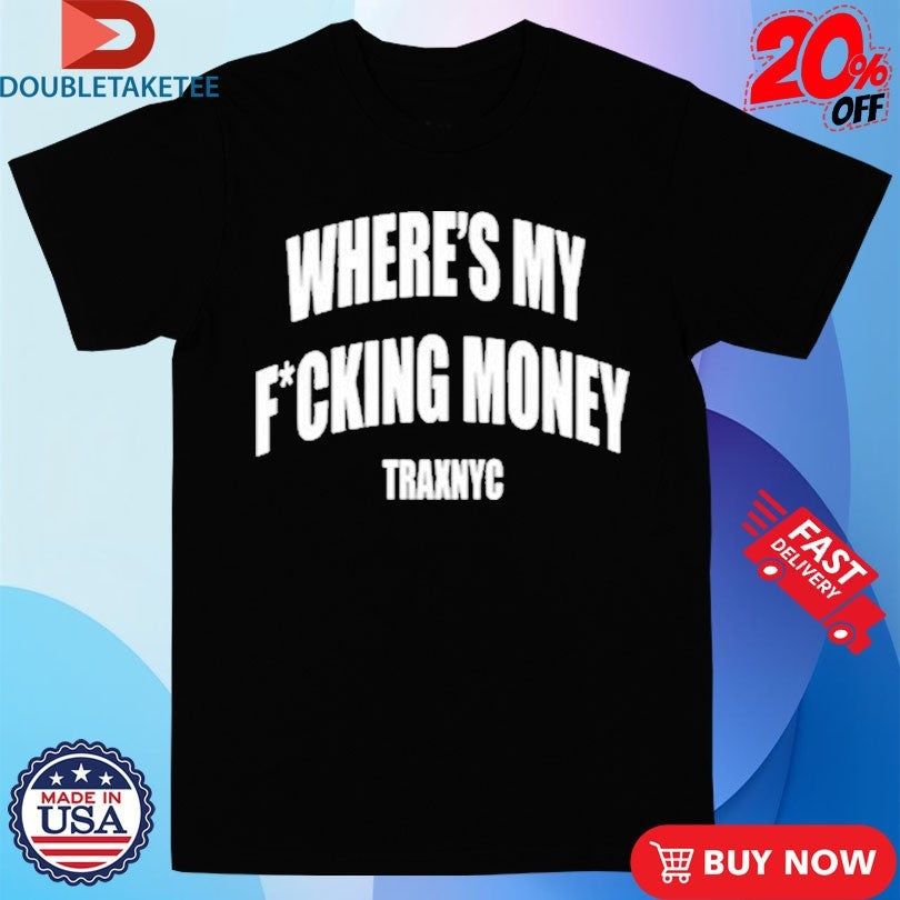Official Wheres My Fucking Money Traxnyc Shirts Unisex , , , Long Sleeve Tee