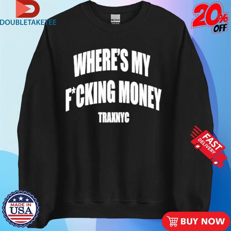 Official Wheres My Fucking Money Traxnyc Shirts Unisex , , , Long Sleeve Tee