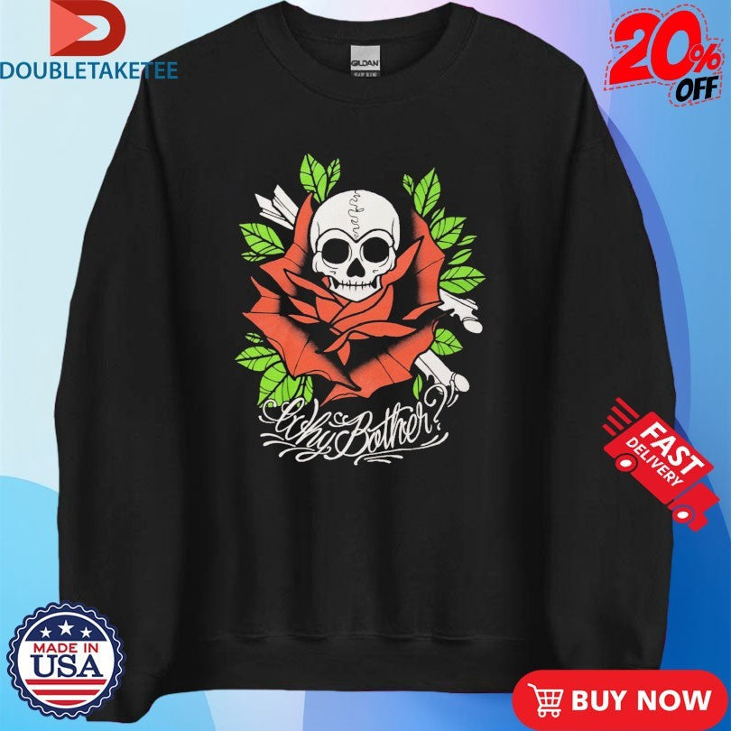 Official Why Bother Skull Rose Shirts Unisex , , , Long Sleeve Tee