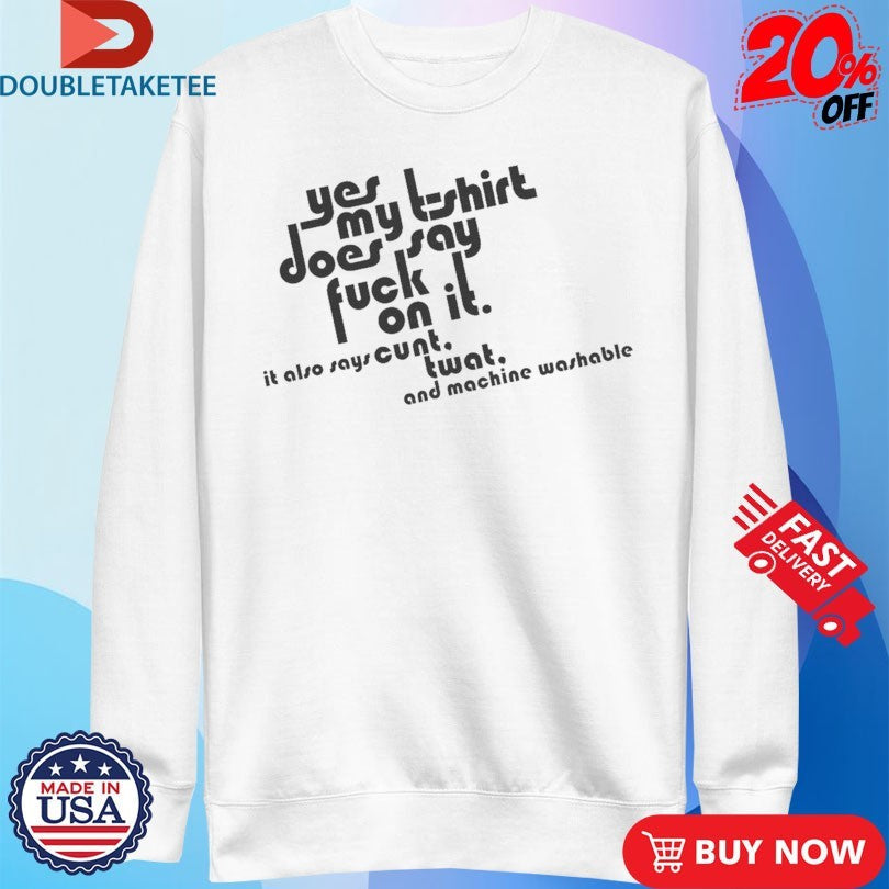 Official Yes My Does Say Fuck On It. It Also Says Cunt Twat And Machine Washable Shirts