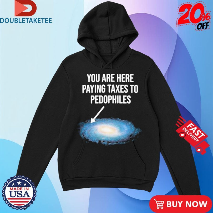 Official You Are Here Paying Taxes To Pedophiles Galaxy Shirts Unisex , , , Long Sleeve Tee