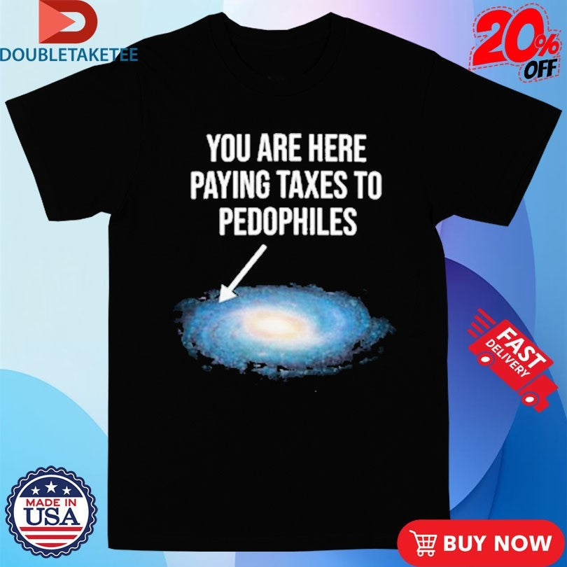 Official You Are Here Paying Taxes To Pedophiles Galaxy Shirts Unisex , , , Long Sleeve Tee