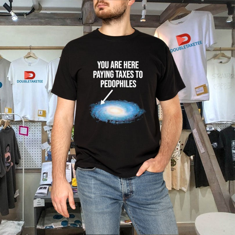 Official You Are Here Paying Taxes To Pedophiles Galaxy Shirts Unisex , , , Long Sleeve Tee