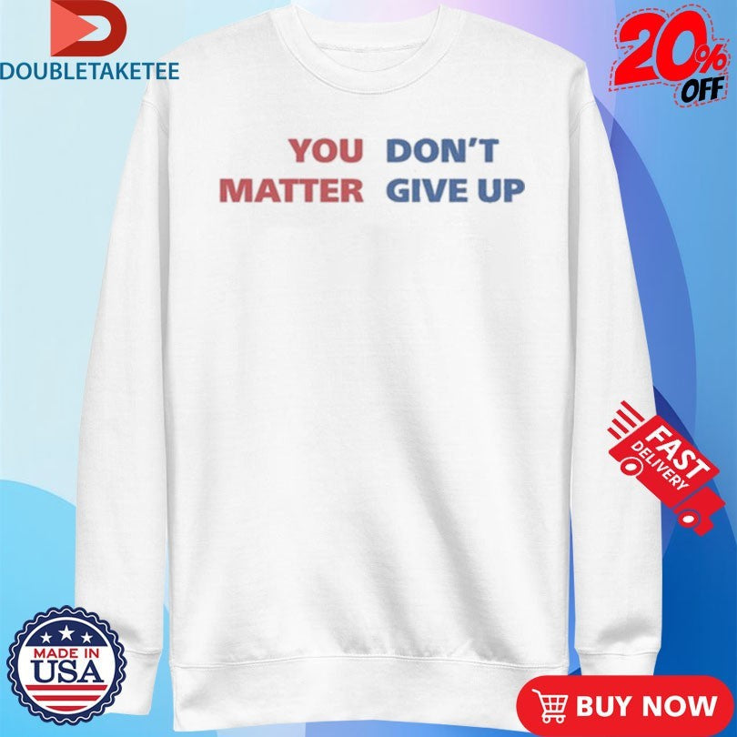 Official You Matter, Don’t Give Up Shirts Unisex , , , Long Sleeve Tee