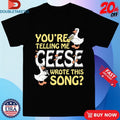 Official You’re Telling Me Geese Wrote This Song Shirts Unisex , , , Long Sleeve Tee
