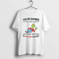 Official Youre Damned If You Do Damned If You Dont So You Might As