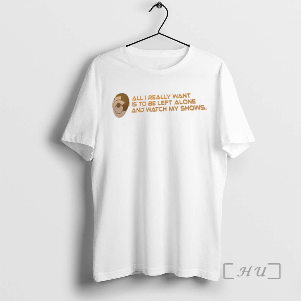Officials All I Really Want Is To Be Left Alone And Watch My Shows Shirts