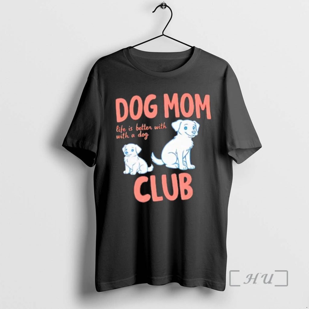 Officials Dog Mom Club Life Is Better With A Dog