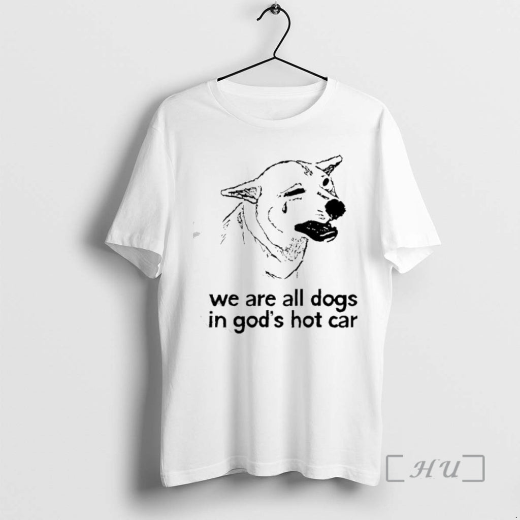 Officials Dog Crying We Are All Dogs In Gods Hot Car Premium T Shirts Sweater